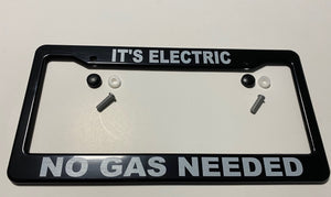 Electric Car "EV" License Plate Frame, "IT'S ELECTRIC NO GAS NEEDED", Tesla, Chevy Bolt, Fiat 500E, Mustang Mach-E